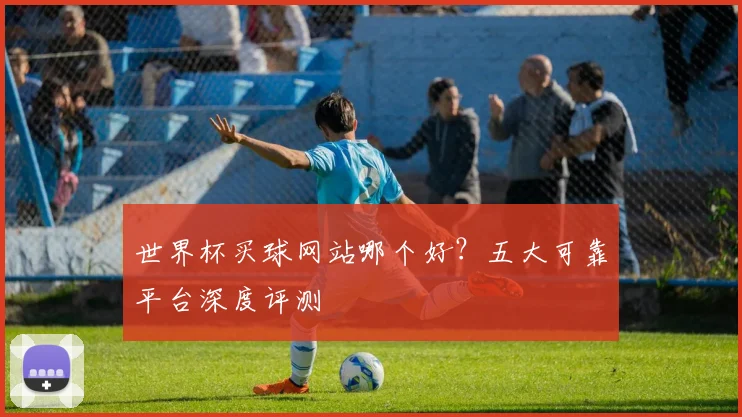 世界杯买球网站哪个好？五大可靠平台深度评测
