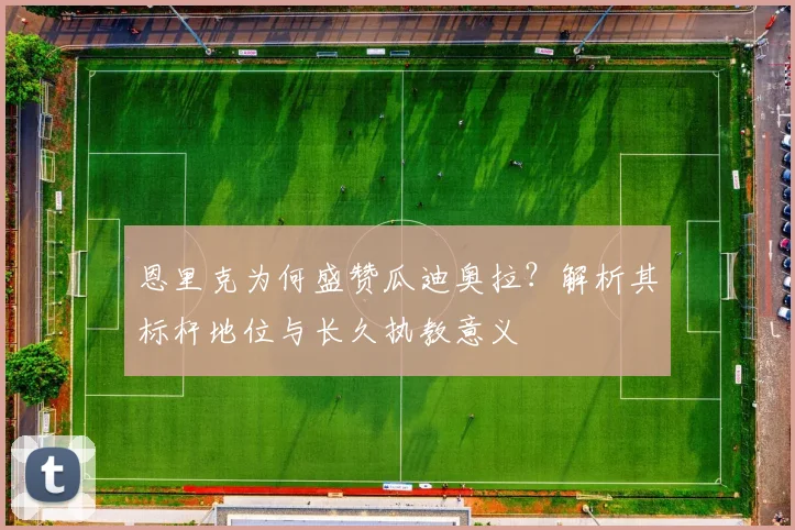 恩里克为何盛赞瓜迪奥拉?解析其标杆地位与长久执教意义